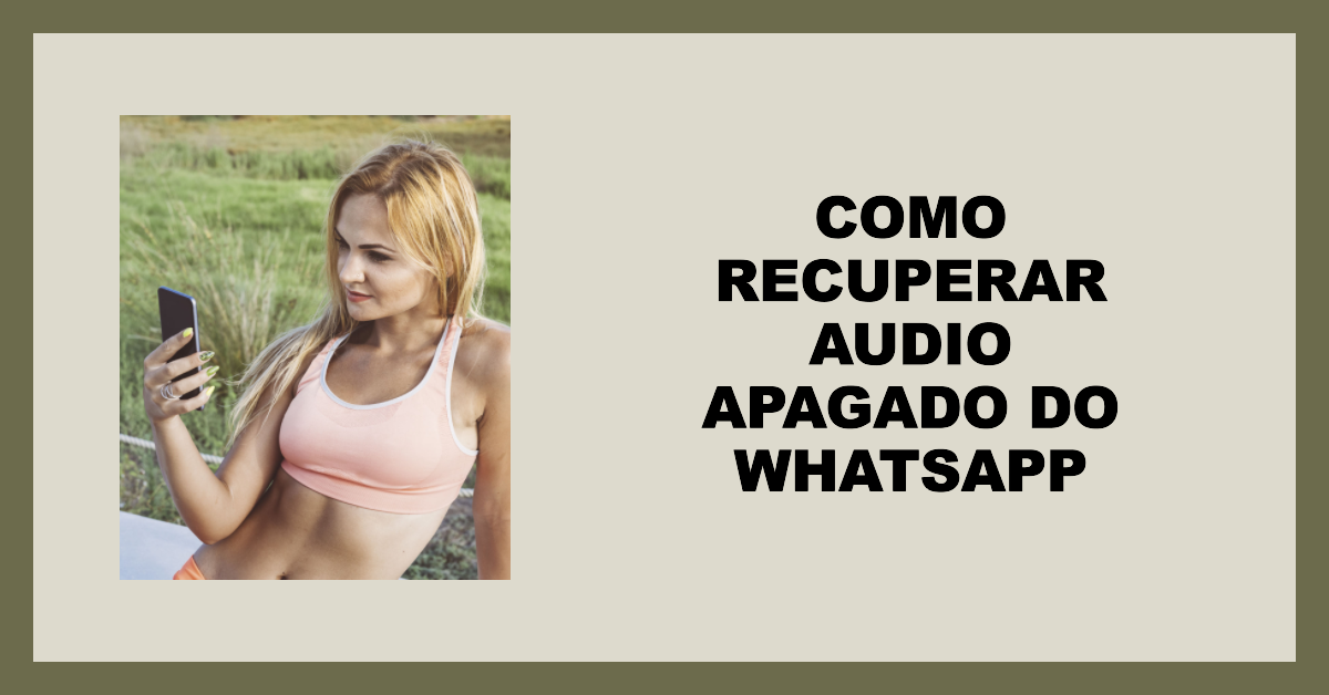 Como Recuperar Audio Apagado do Whatsapp