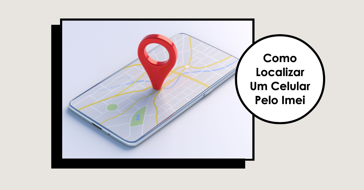 Como Localizar Um Celular Pelo Imei